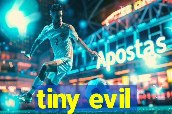 tiny evil